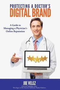 Joe Velez - Protecting a Doctor's Digital Brand: A Guide to Managing a Physician's Online Reputation, Häftad