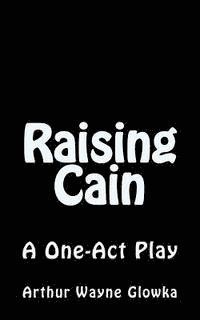 Raising Cain: A One Act Play 1