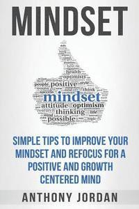 bokomslag Mindset: Simple Tips to Improve Your Mindset and Refocus For a Positive and Growth-Centered Mind