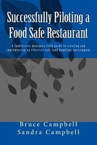 bokomslag Successfully Piloting a Food Safe Restaurant: A foodservice mangers field guide to creating and implementing an effective safe food handling environme