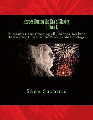 bokomslag Heroes During the Era of Slavery D Thru L: Humanitarians Crossing all Borders Seeking Justice for those in Un-Pardonable Bondage