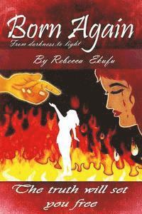bokomslag Born Again- From Darkness to Light by Rebecca Ekufu: The truth will Set your free