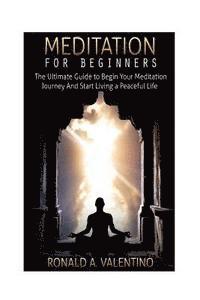 bokomslag Meditation For Beginners: The Ultimate Guide to Begin Your Meditation Journey And Start Living a Peaceful Life