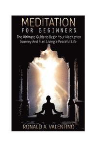bokomslag Meditation For Beginners: The Ultimate Guide to Begin Your Meditation Journey And Start Living a Peaceful Life