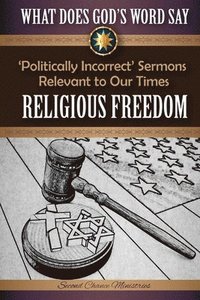 bokomslag What Does God's Word Say? - Religious Freedom: Politically Incorrect Sermons Relevant to Our Times