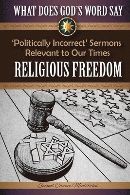 What Does God's Word Say? - Religious Freedom: Politically Incorrect Sermons Relevant to Our Times 1