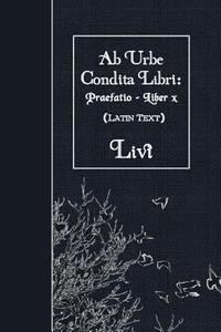 bokomslag Ab Urbe Condita Libri: Praefatio - Liber X: Latin Text