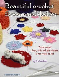 bokomslag Beautiful crochet flowers and doilies: Thread crochet decor, craft, and gift solutions in ten rounds or less