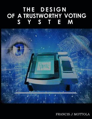 Francis J. Mottola - The Design Of A Trustworthy Voting System, Häftad