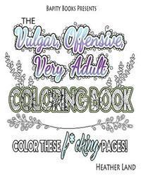 Heather Land - The Vulgar Offensive Very Adult Coloring Book: For Mature Audiences, Häftad