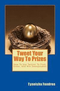 bokomslag Tweet Your Way To Prizes: How To Use Twitter To Find, Enter, And Win Sweepstakes