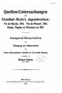 Quellenuntersuchungen Zu Stendhalbeyle's Jugendwerken Vie de Haydn, 1814, Vie de Mozart, 1814, Rome, Naples Et Florence En 1817 1