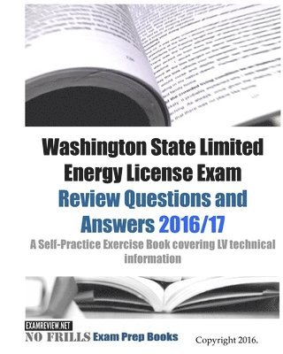 bokomslag Washington State Limited Energy License Exam Review Questions and Answers 2016/17 Edition: A Self-Practice Exercise Book covering LV technical informa