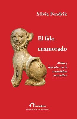 El falo enamorado: Mitos y leyendas de la sexualidad masculina 1