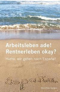 bokomslag Arbeitsleben ade! Rentnerleben okay?: Hurra, wir gehen nach España!