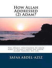 How Allah Addressed (2) Adam?: The angels prostrated to Adam who is Allah's agent on earth. Allah forgave his sin 1