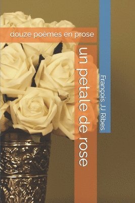 Un petale de rose: douze poèmes en prose 1
