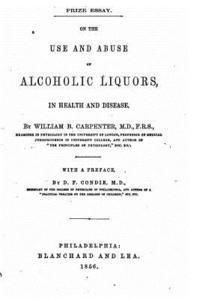 bokomslag On the Use and Abuse of Alcoholic Liquors, in Health and Disease