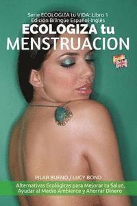 Lucy Bond, Pilar Bueno - ECOLOGIZA tu MENSTRUACION: Edición Bilingüe Español-Inglés: Alternativas Ecológicas para Mejorar tu Salud, Ayudar al Medio Ambiente y Ahorrar Dinero, Häftad