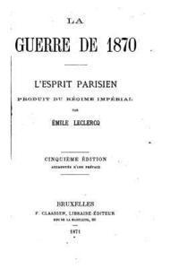 bokomslag La guerre de 1870, l'esprit parisien, produit du régime impérial