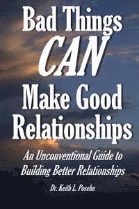 bokomslag Bad Things CAN Make Good Relationships: An Unconventional Guide to Building Better Relationships