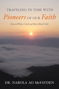 bokomslag Traveling in Time with Pioneers of Our Faith: Edward Winter Clark and Mary Mead Clark