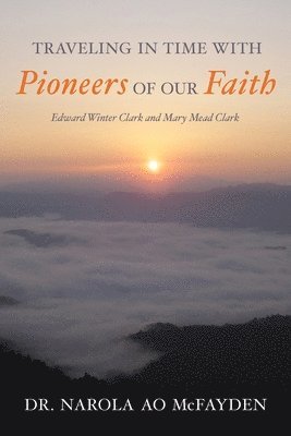 Traveling in Time with Pioneers of Our Faith: Edward Winter Clark and Mary Mead Clark 1