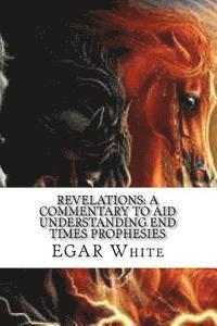 Revelations: A Commentary to Aid Understanding End Times Prophesies: With the Famous 'Alerta' letter in English, Spanish, Arabic, and Russian