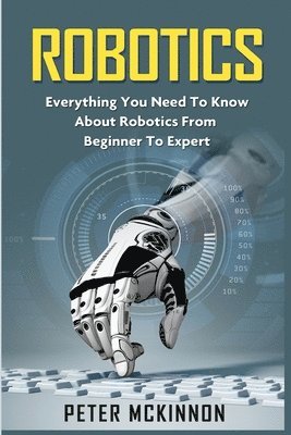 bokomslag Robotics: Everything You Need to Know About Robotics from Beginner to Expert