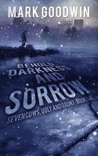 Mark Goodwin - Behold, Darkness and Sorrow: Seven Cows, Ugly and Gaunt: Book One, Häftad