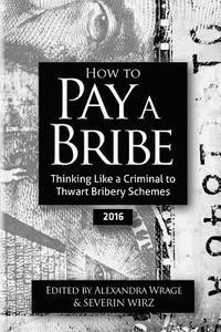 Alexandra Wrage, Severin Wirz - How to Pay a Bribe: Thinking Like a Criminal to Thwart Bribery Schemes (2016), Häftad. Tillgänglighet: Lägg i varukorg