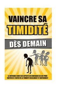 bokomslag Vaincre Sa Timidité Dès Demain: La Méthode Choc Des Experts En Confiance En Soi Pour Sortir De L'Enfer De La Timidité Facilement Et Rapidement.