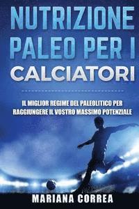 bokomslag NUTRIZIONE PALEO Per I CALCIATORI: IL MIGLIOR REGIME Del PALEOLITICO PER RAGGIUNGERE IL VOSTRO MASSIMO POTENZIALE