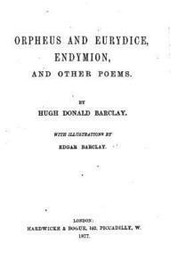 Hugh Donald Barclay - Orpheus and Eurydice, Endymion, And Other Poems, Häftad