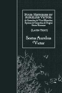 Sextus Aurelius Victor - Four Histories by Aurelius Victor (Latin Text): de Caesaribus, de Viris Illustribus, Epitome de Caesaribus, de Origine Gentis Romanae, Häftad
