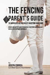 bokomslag The Fencing Parent's Guide to Improved Nutrition by Boosting Your RMR: Newer and Better Ways to Nourish Your Body and Increase Muscle Development Natu