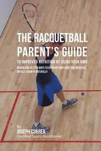 bokomslag The Racquetball Parent's Guide to Improved Nutrition by Boosting Your RMR: Newer and Better Ways to Nourish Your Body and Increase Muscle Growth Natur