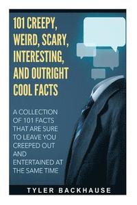 bokomslag 101 Creepy, Weird, Scary, Interesting, and Outright Cool Facts: A collection of 101 facts that are sure to leave you creeped out and entertained at th