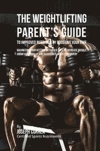 bokomslag The Weightlifting Parent's Guide to Improved Nutrition by Boosting Your RMR: Maximizing Your Resting Metabolic Rate to Increase Muscle Growth Naturall