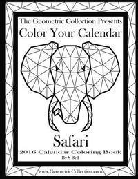 The Geometric Collection Presents: Color Your Calendar - Safari 2016: 2016 Calendar Coloring Book