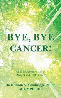 bokomslag Bye, Bye Cancer!: A Simple, Effective Way to Prevent and Heal Cancer