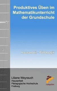 bokomslag Produktives Üben im Mathematikunterricht der Grundschule: Hausarbeit im Studienfach Pädagogik