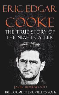 bokomslag Eric Edgar Cooke: The True Story of The Night Caller: Historical Serial Killers and Murderers