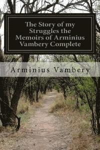 The Story of my Struggles the Memoirs of Arminius Vambery Complete 1