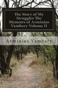 bokomslag The Story of My Struggles The Memoirs of Arminius Vambery Volume II