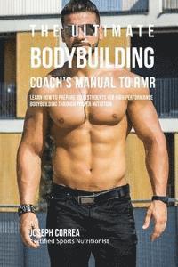 bokomslag The Ultimate Bodybuilding Coach's Manual To RMR: Learn How To Prepare Your Students For High Performance Bodybuilding Through Proper Nutrition