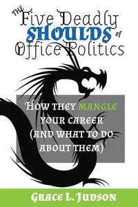 bokomslag The Five Deadly Shoulds of Office Politics: How they mangle your career (and what to do about them)