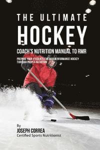 bokomslag The Ultimate Hockey Coach's Nutrition Manual To RMR: Prepare Your Students For High Performance Hockey Through Proper Nutrition