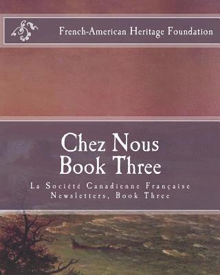 Chez Nous Book Three: La Society Canadienne Francaise Newsletters- Book Three 1
