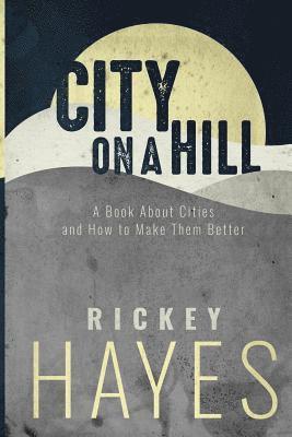 Rickey Hayes - City on a Hill: A Book on Cities and How to Make Them Better, Häftad
